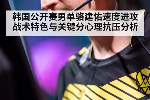 韩国公开赛男单骆建佑速度进攻战术特色与关键分心理抗压分析